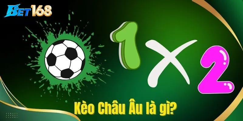 Kèo Châu Âu là gì? Vì sao nó phổ biến?